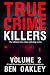 True Crime Killers Volume 2 by Ben Oakley True Crime Killers Volume 2 by Ben Oakley