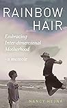 Rainbow Hair: Embracing Inter-dimensional Motherhood - a Memoir