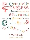 Be Creatively Fearless: Defeat Procrastination & Burnout With the Power of Your Creative Spark & Workflow: A Workbook