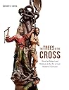 The Trees of the Cross by Gregory C. Bryda