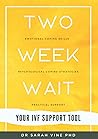 Two Week Wait: The Essential Emotional, Psychological and Practical Guide; vital support to help you navigate the emotional challenges and psychological ... the two-week wait (Your IVF Support Tools)
