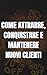 COME ATTRARRE, CONQUISTARE ...