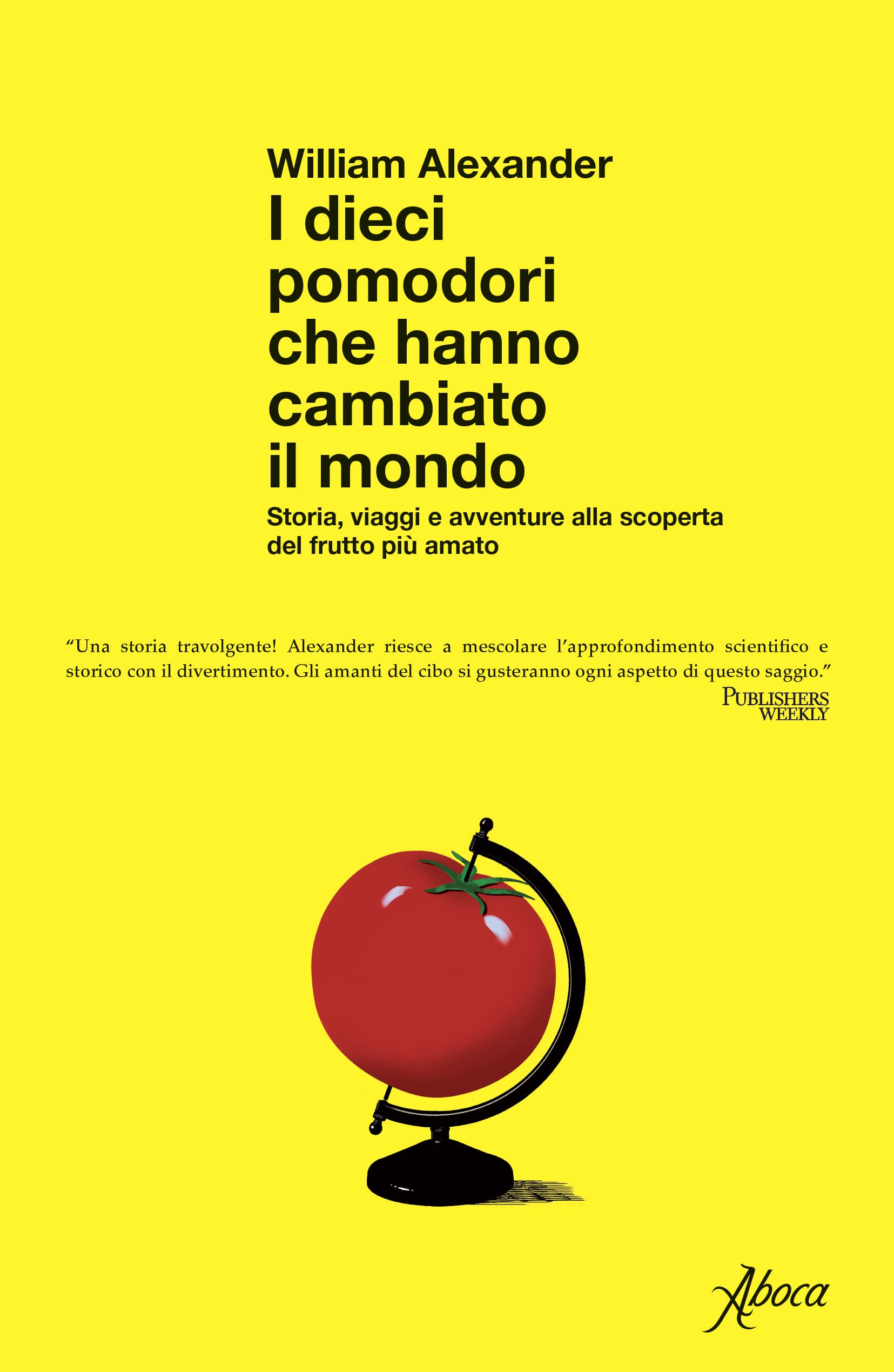 I dieci pomodori che hanno cambiato il mondo: Storia, viaggi e avventure alla scoperta del frutto più amato (Italian Edition)