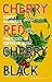 Cherry Red, Cherry Black