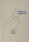Incidencia y Reflexión: Pensamientos en Torno al Diseño de Producto Incidencia y Reflexión: Pensamientos en Torno al Diseño de Producto