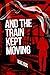 And The Train Kept Moving