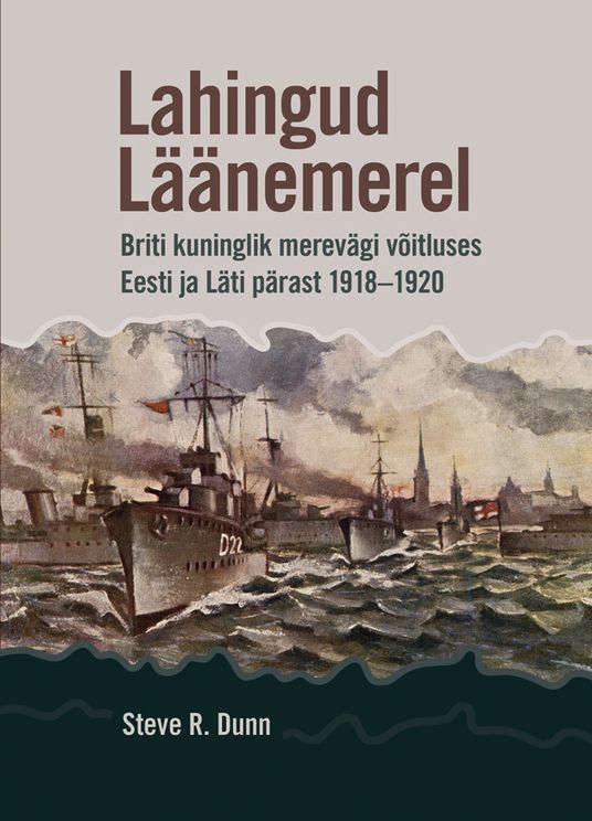 Lahingud Läänemerel : Briti kuninglik merevägi võitluses Eesti ja Läti pärast 1918-1920
