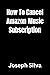 How To Cancel Amazon Music Subscription With Clear Instructio... by Joseph Silva