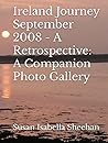 Ireland Journey September 2008 - A Retrospective: A Companion Photo Gallery Ireland Journey September 2008 - A Retrospective: A Companion Photo Gallery