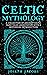 Celtic Mythology: A Collection of Ancient Celtic Fairy Tales (Annotated) With A Historical Introduction