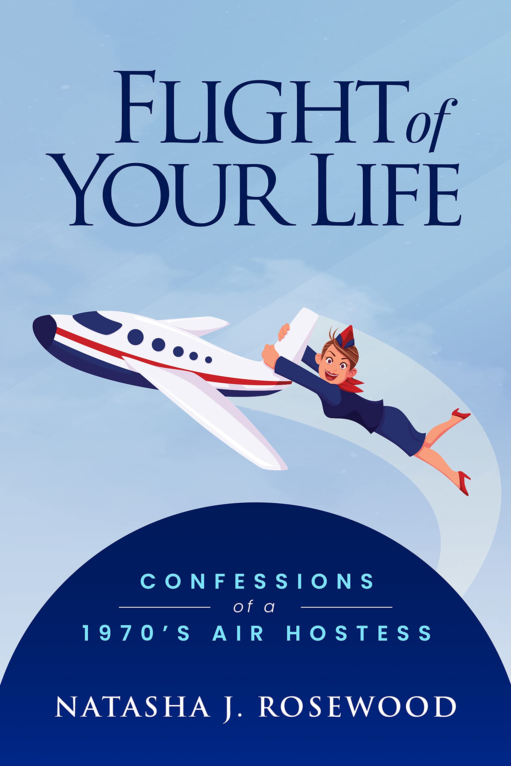 Flight of Your Life: Confessions of a 1970s Air Hostess (Funny Flight Attendant Fables)