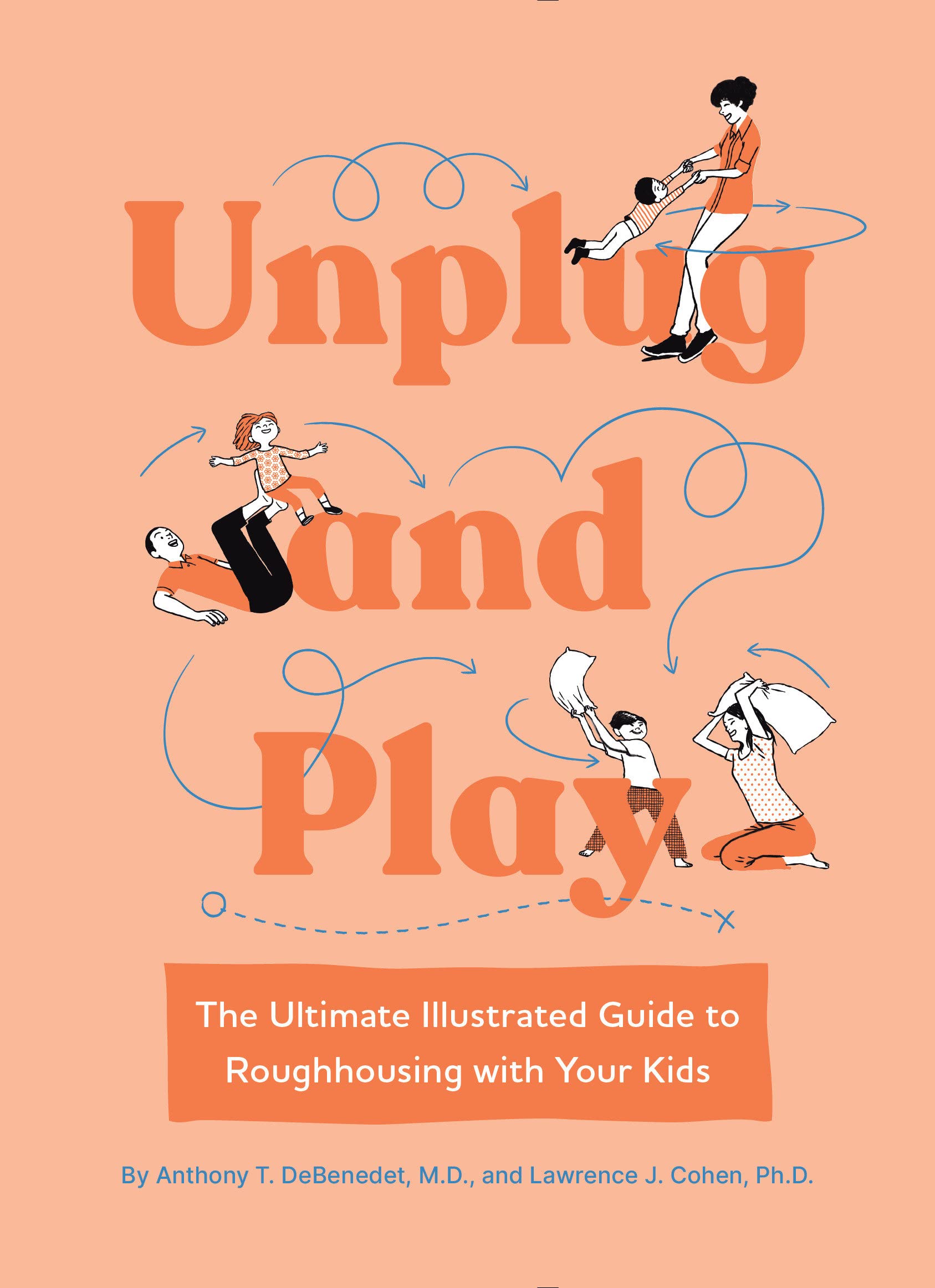 Unplug and Play: The Ultimate Illustrated Guide to Roughhousing with Your Kids (Hardcover)