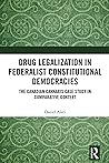 Drug Legalization in Federalist Constitutional Democracies: The Canadian Cannabis Case Study in Comparative Context