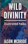 Wild Divinity: Illustrated Haiku Wild Divinity: Illustrated Haiku