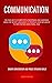 Communication: The Fine Art To Power Pitch Everything And Anything Using The Secret Language of Presence And Influence To Win Friends Using Small Talk (Master Conversation And Public Speaking Skills)