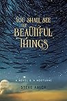 You Shall See the Beautiful Things: A Novel & A Nocturne You Shall See the Beautiful Things: A Novel & A Nocturne