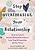 Stop Overthinking Your Relationship: Break the Cycle of Anxious Rumination to Nurture Love, Trust, and Connection with Your Partner