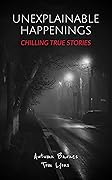 Unexplainable Happenings: Chilling True Stories
