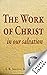 The Work of Christ in Our Salvation by L. R. Shelton Jr.