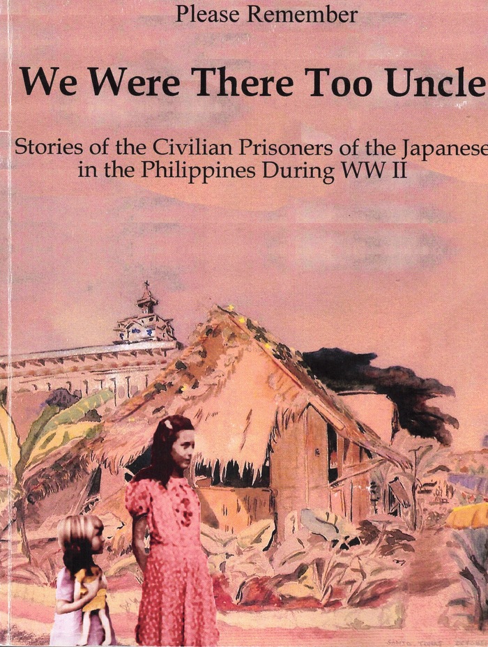 Please Remember We Were There Too Uncle: Stories of the Civilian Prisoners of the Japanese in the Philippines During WWII
