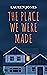 The Place We Were Made