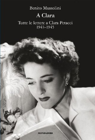 A Clara. Tutte le lettere a Clara Petacci 1943-1945 (Hardcover)