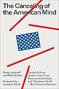 The Canceling of the American Mind: Cancel Culture Undermines Trust and Threatens Us All—But There Is a Solution 