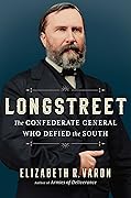 Longstreet: The Confederate General Who Defied the South