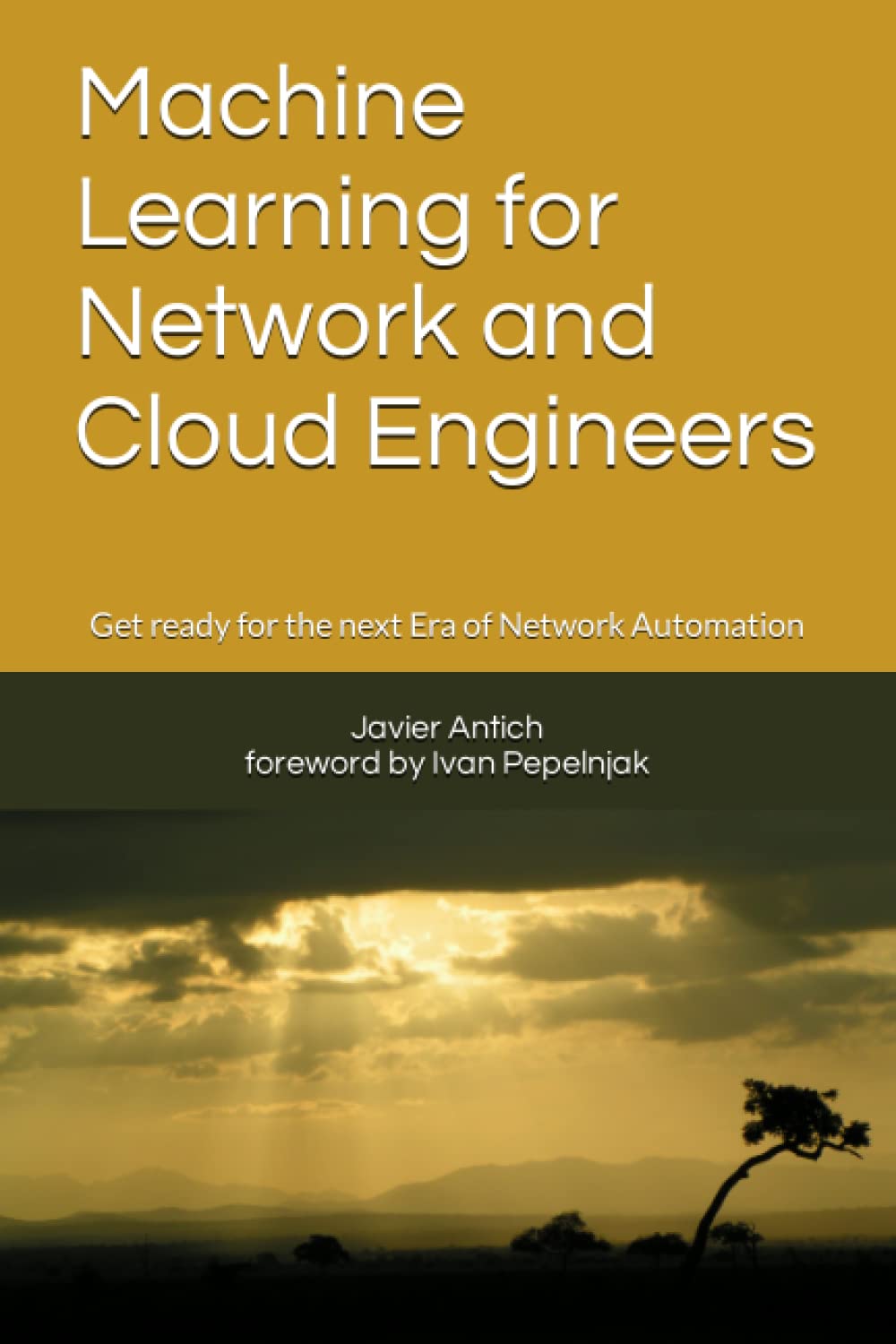 Machine Learning for Network and Cloud Engineers: Get ready for the next Era of Network Automation (Paperback)