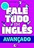 Fale Tudo em Inglês - Nível Avançado