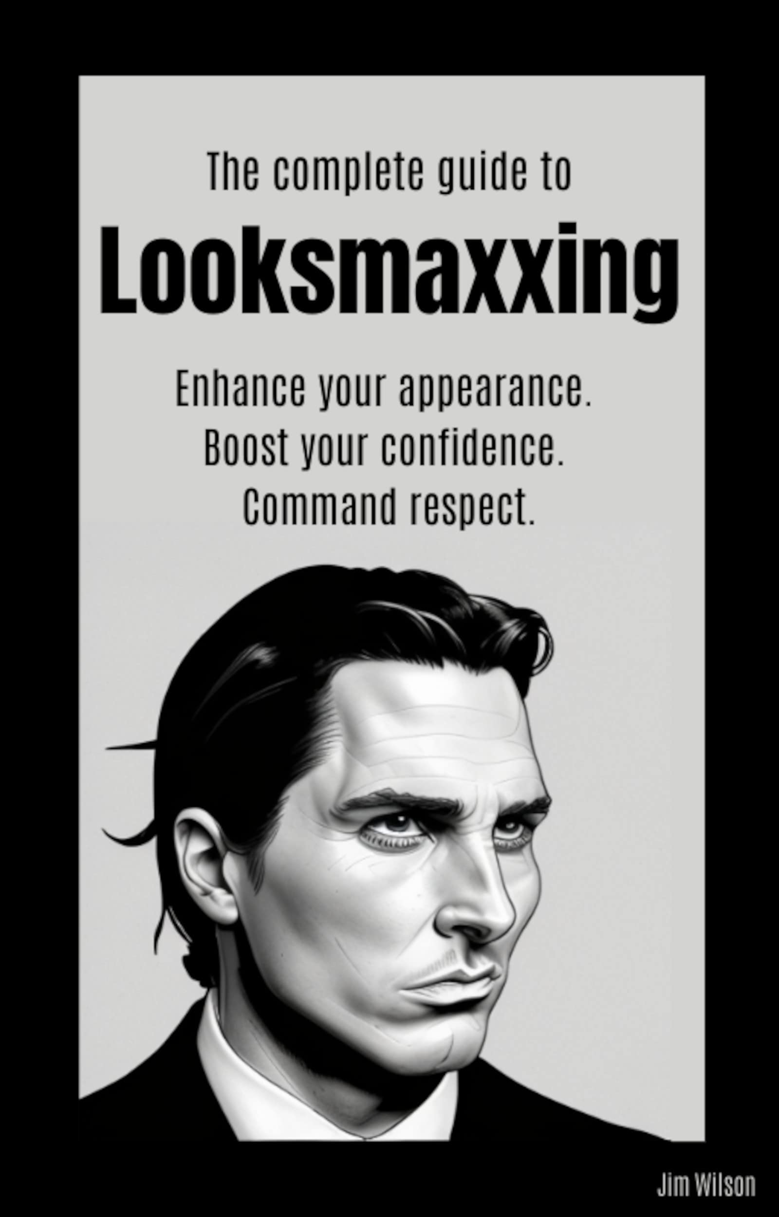 The Complete Guide to Looksmaxxing: Enhance your appearance. Boost your confidence. Command respect. (Doomer to Bloomer)