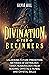 Divination for Beginners: Unlocking Future Prediction Methods of Astrology, Tarot, Numerology, Palm Reading, Crystals, Runes, and Crystal Balls (Spiritual Abilities)
