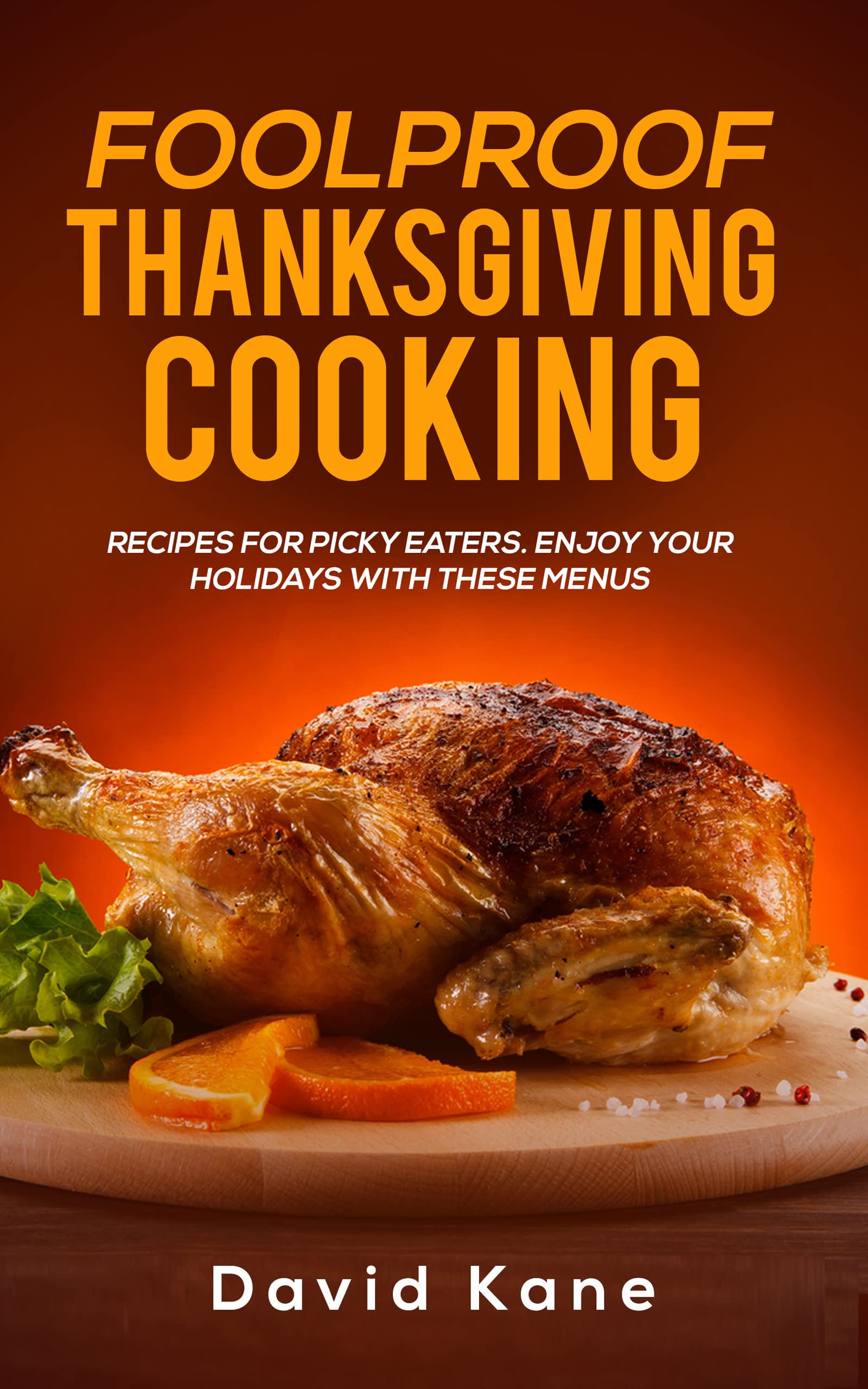 Foolproof Thanksgiving Cooking : Recipes for picky eaters. Enjoy your holidays with these menus (Kindle Edition)