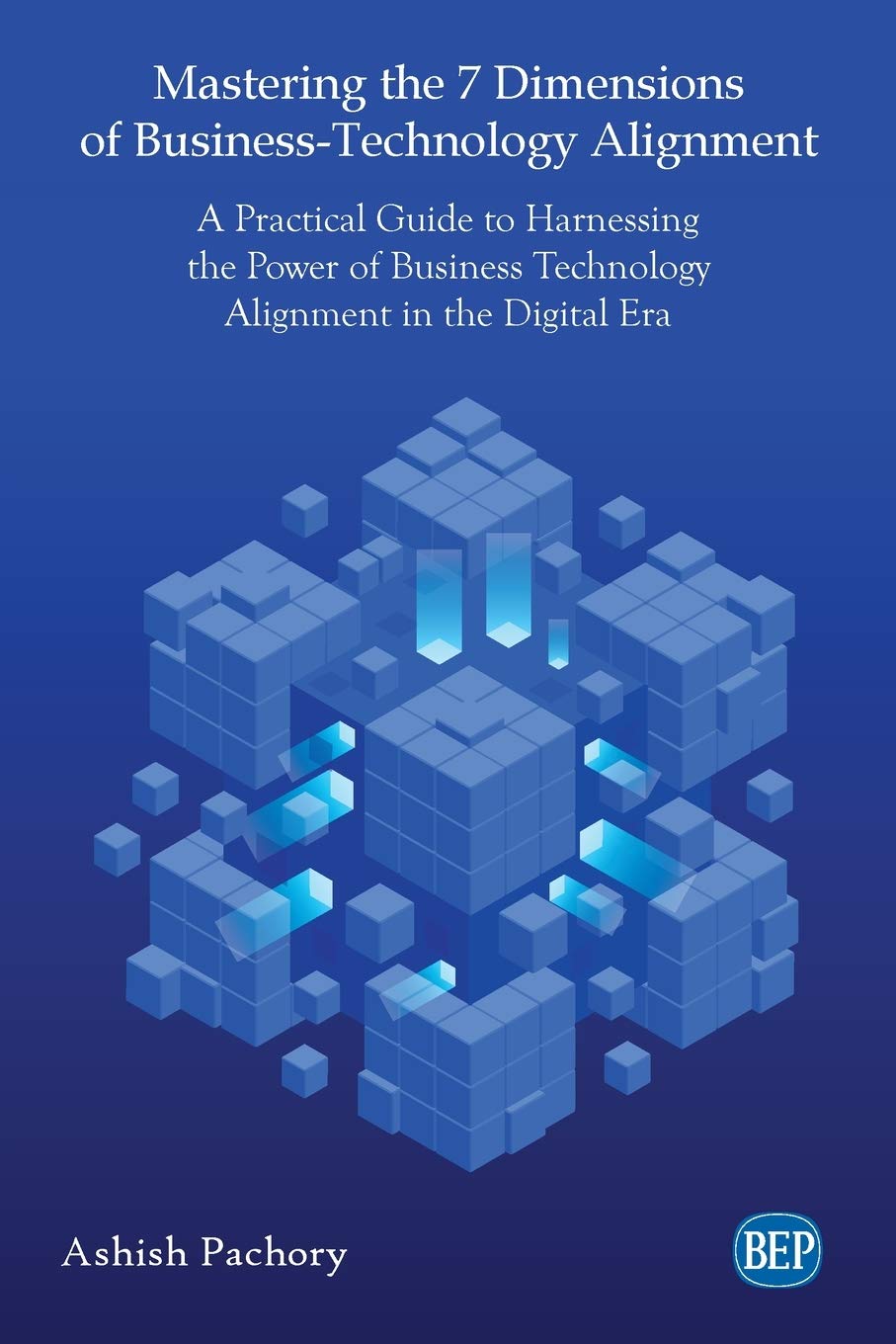 Mastering the 7 Dimensions of Business-technology Alignment: A Practical Guide to Harnessing the Power of Business Technology Alignment in the Digital Era (Issn)