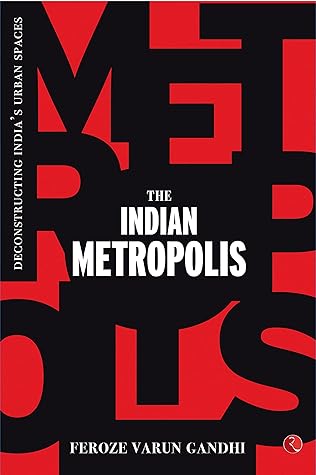 THE INDIAN METROPOLIS: Deconstructing India’s Urban Spaces