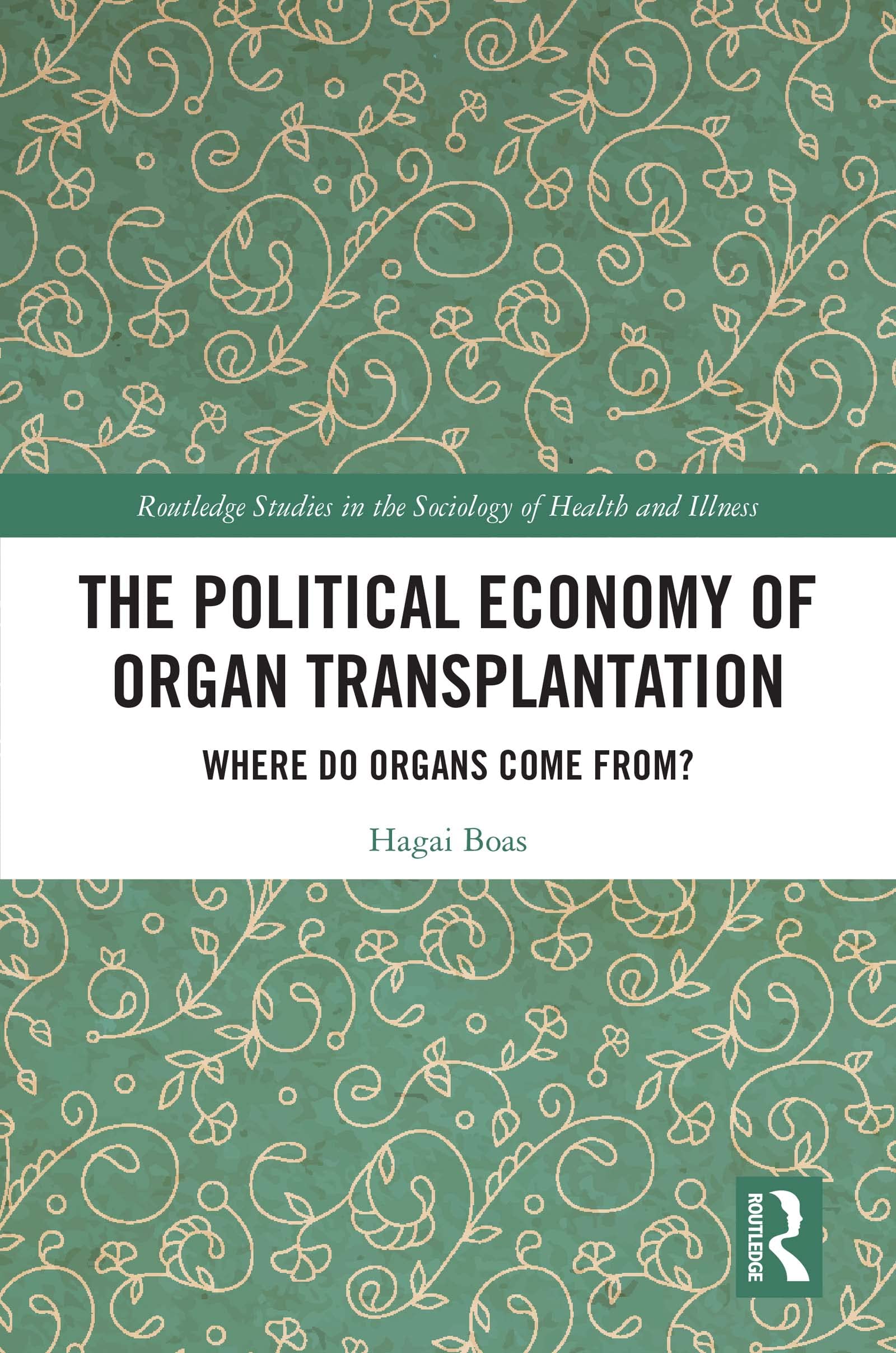 The Political Economy of Organ Transplantation: Where Do Organs Come From? (Routledge Studies in the Sociology of Health and Illness)