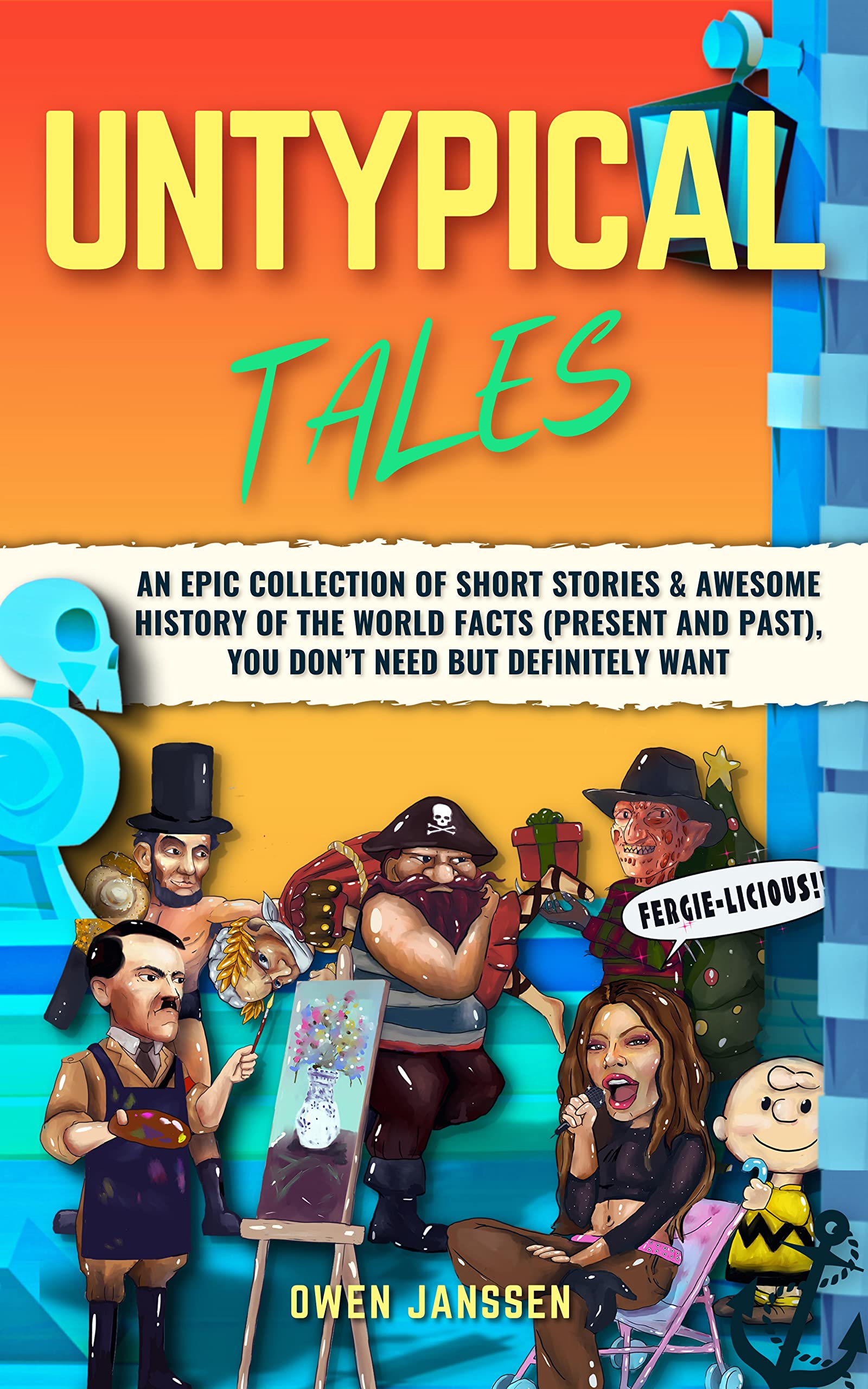 UNTYPICAL TALES: An Epic Collection of Short Stories (Present and Past), Cool Trivia, and Awesome History of The World Facts You Don’t Need But ... of True Trivia and Crazy Fun Facts Book 3)