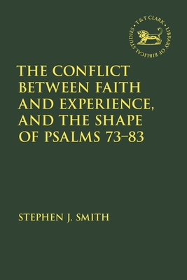 Conflict Between Faith and Experience, and the Shape of Psalms 73–83, The (The Library of Hebrew Bible/Old Testament Studies)