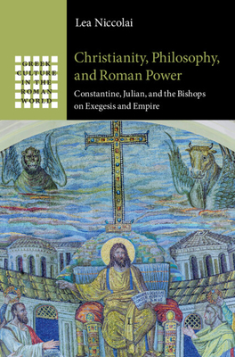 Christianity, Philosophy, and Roman Power: Constantine, Julian, and the Bishops on Exegesis and Empire (Greek Culture in the Roman World)