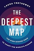 The Deepest Map: The High-Stakes Race to Chart the World&#x27;s Oceans 