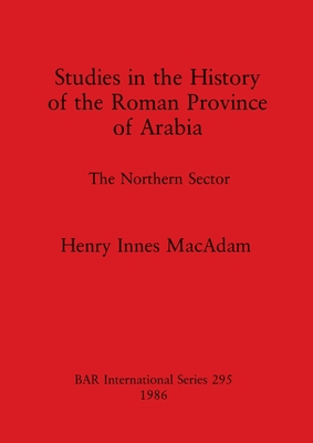 Studies in the History of the Roman Province of Arabia: The Northern Sector