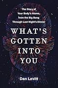 What's Gotten Into You: The Story of Your Body's Atoms, from the Big Bang Through Last Night's Dinner