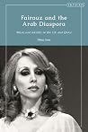 Fairouz and the Arab Diaspora: Music and Identity in the UK and Qatar Fairouz and the Arab Diaspora: Music and Identity in the UK and Qatar