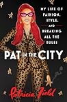 Pat in the City: My Life of Fashion, Style, and Breaking All the Rules Pat in the City: My Life of Fashion, Style, and Breaking All the Rules