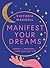 Manifest Your Dreams: Use manifestation to change your life, find your purpose, heal and grow