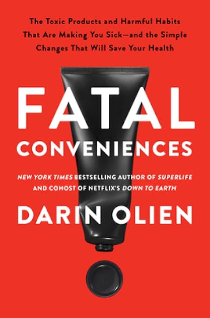Fatal Conveniences: The Toxic Products and Harmful Habits That Are Making You Sick―and the Simple Changes That Will Save Your Health