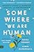Somewhere We Are Human: Authentic Voices on Migration, Survival, and New Beginnings
