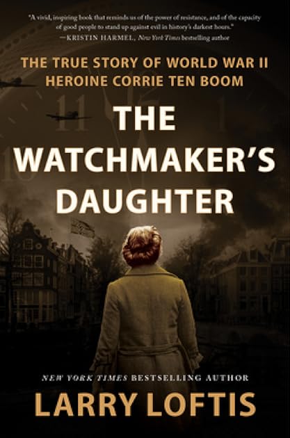 The Watchmaker's Daughter: The True Story of World War II Heroine Corrie ten Boom