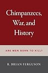 Chimpanzees, War, and History: Are Men Born to Kill?