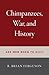 Chimpanzees, War, and History: Are Men Born to Kill?